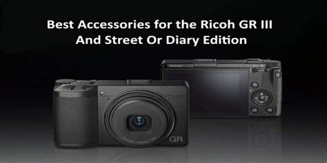 Best Accessories For The Ricoh Gr Iii And Street Or Diary Edition