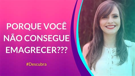 Descubra Agora Porque Você Não Consegue Emagrecer Youtube