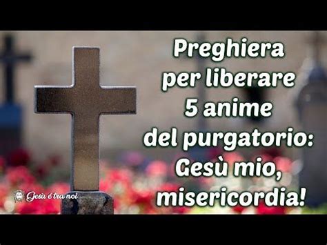 Preghiera per liberare 5 anime del purgatorio Gesù mio misericordia