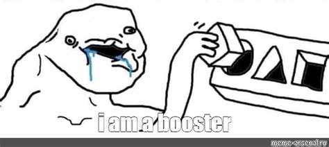 Meme I Am A Booster All Templates Meme Arsenal