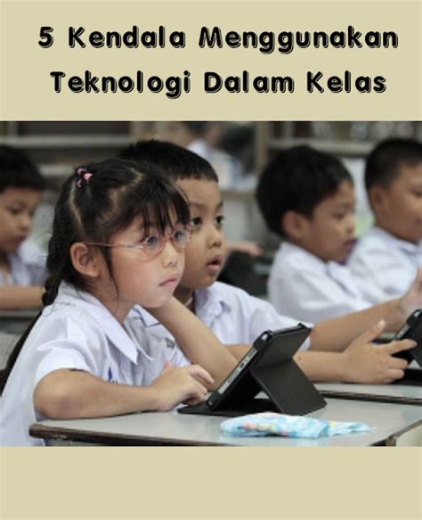 5 Kendala Menggunakan Teknologi Dalam Kelas Kotak Ilmu