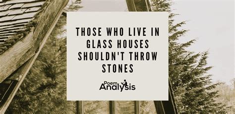 Those Who Live In Glass Houses Shouldnt Throw Stones Poem Analysis