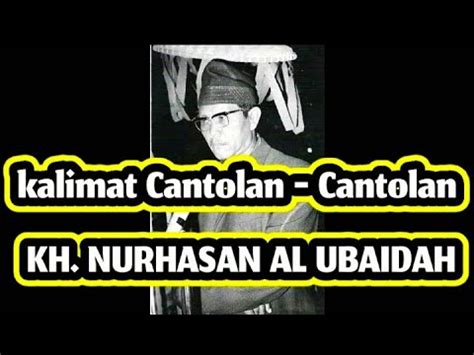 KALIMAT CANTOLAN KH NURHASAN AL UBAIDAH YouTube