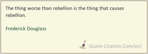 The Thing Worse Than Rebellion Is The Thing Frederick Douglass Quotes