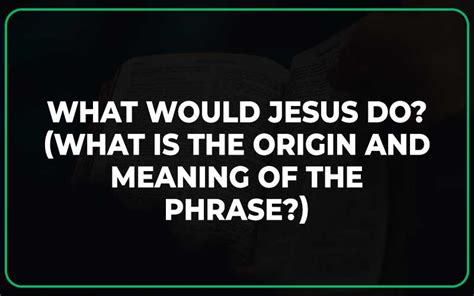 What Would Jesus Do What Is The Origin And Meaning Of The Phrase