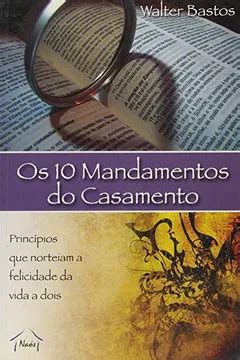 Os 10 Mandamentos Do Casamento Princípios Bíblicos Que Norteiam A