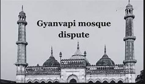 The Gyanvapi Mosque Dispute Legal Historical And Religious Dimensions