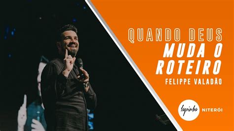 Quando Deus Muda O Roteiro Felippe ValadÃo Lagoinha Rio Youtube