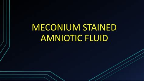 MECONIUM STAINED AMNIOTIC FLUID