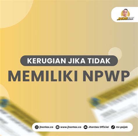 Kerugian Jika Tidak Memiliki Npwp Jhon Tax Jasa Laporan Pajak