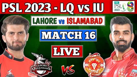 Psl 2023 Live Islamabad United Vs Lahore Qalandars 16th T20 Live