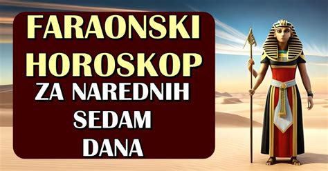 Faraonski horoskop za narednih sedam dana Ovim znacima će