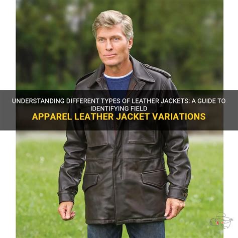 Understanding Different Types Of Leather Jackets A Guide To Identifying Field Apparel Leather