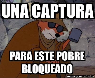 Meme Personalizado Una Captura Para Este Pobre Bloqueado 33369702