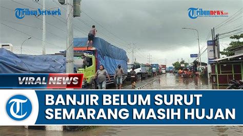 Semarang Masih Diguyur Hujan Banjir Tak Kunjung Surut Paling Parah Di