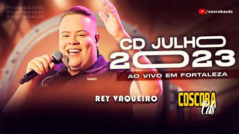 REY VAQUEIRO CD JULHO 2023 AO VIVO EM FORTALEZA MUSICAS NOVAS