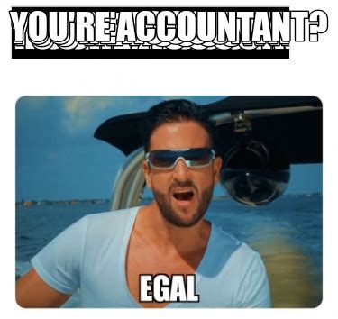 Meme Creator - Funny You're Accountant? Meme Generator at MemeCreator.org!