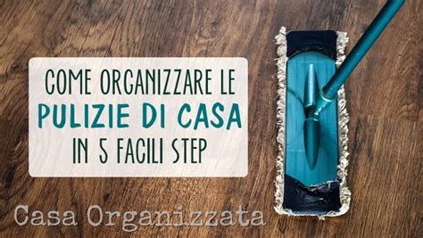 Come Organizzare Le Pulizie Di Casa In Facili Step Casa Organizzata