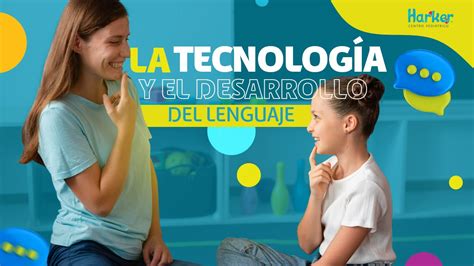 LA TECNOLOGÍA Y EL DESARROLLO DEL LENGUAJE Harker Centro Pediátrico