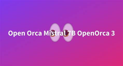 Open Orca Mistral B Openorca A Hugging Face Space By Bonomg