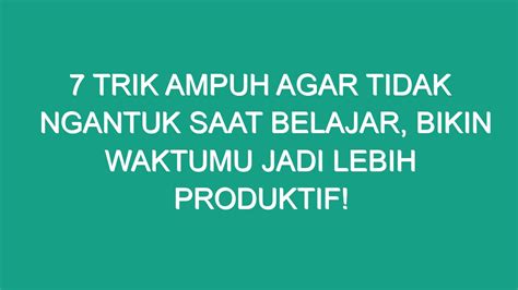 Trik Ampuh Agar Tidak Ngantuk Saat Belajar Bikin Waktumu Jadi Lebih