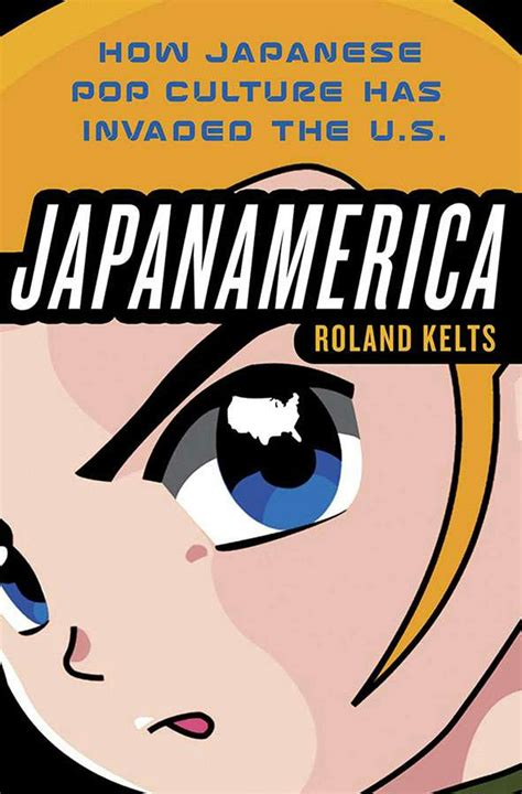 Japanamerica: How Japanese Pop Culture Has Invaded the U.S.