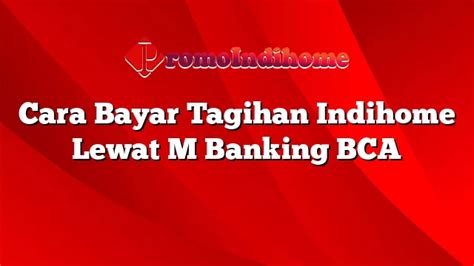 Cara Bayar Tagihan Indihome Lewat M Banking BCA PromoIndihome