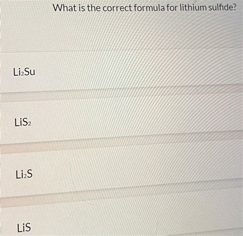 Solved: What is the correct formula for lithium sulfide? Li₂Su LiS_2 Li₂S LiS [Chemistry]