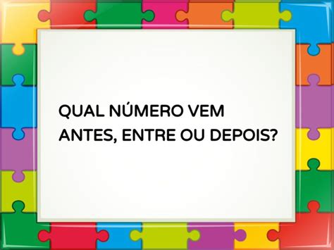 Qual Numero Vem Depois Do 9 - QUAL NÚMERO VEM ANTES, ENTRE OU DEPOIS? Free Activities online for kids ...