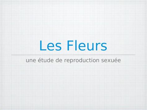 Ppt Les Fleurs Une Tude De Reproduction Sexu E Les Fleurs Les