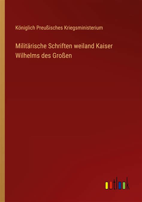 Milit Rische Schriften Weiland Kaiser Wilhelms Des Gro En Online Kaufen