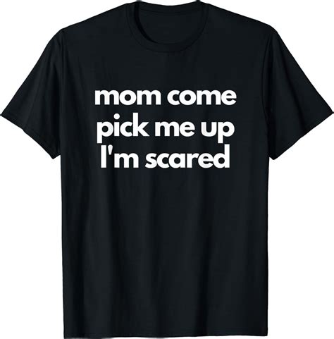 Funny Mom Come Pick Me Up I M Scared Gift Women Men T Shirt Walmart