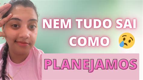 Nem Tudo Sai Como Planejamos E Isso Super Normal Youtube