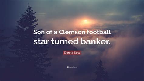 Donna Tartt Quote: “Son of a Clemson football star turned banker.”