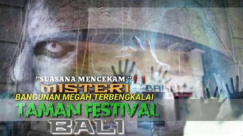 Horror Misteri Bangunan Megah Terbengkalai Taman Festival Bali Angker