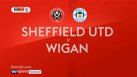 Sheff Utd 4 2 Wigan Match Report And Highlights