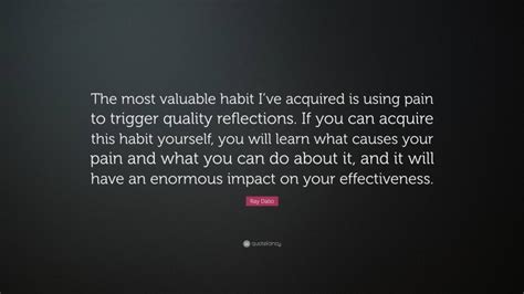 Ray Dalio Quote The Most Valuable Habit Ive Acquired Is Using Pain