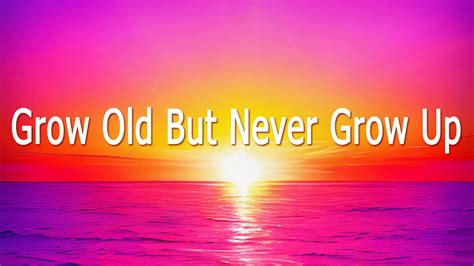 Grow Old But Never Grow Up Youtube