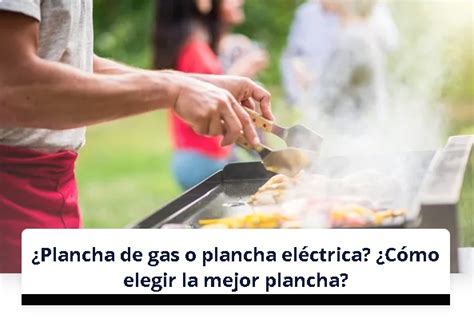 Plancha de gas o plancha eléctrica Cómo elegir la mejor plancha