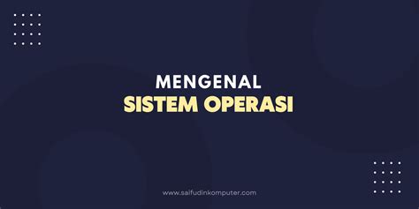 Mengenal Sistem Operasi Beserta Macam Jenisnya Saifudin Komputer