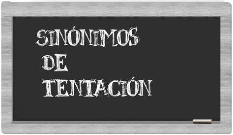 Los sinónimos de tentación Todos los sinónimos de tentación su