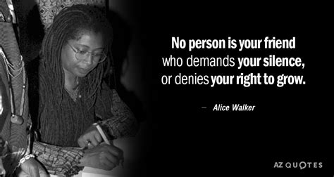 Alice Walker quote: No person is your friend who demands your silence, or...