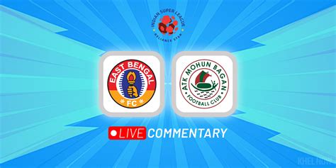 ISL 2022 23 East Bengal Vs ATK Mohun Bagan Live Updates