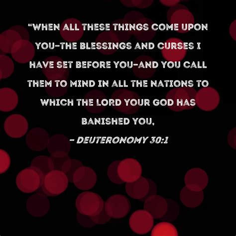 Deuteronomy 30:1 "When all these things come upon you--the blessings ...