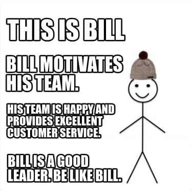 Meme Creator Funny This Is Bill Bill Is A Good Leader Be Like Bill