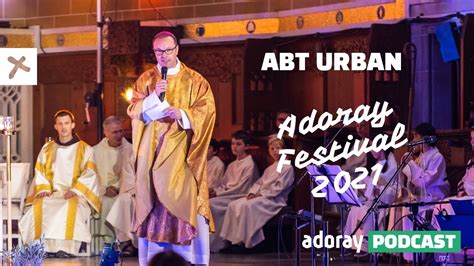 Adoray Festival 2021 Predigt Von Abt Urban Federer YouTube