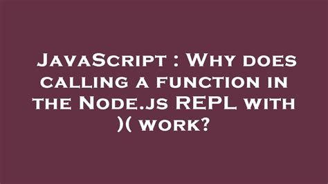 JavaScript Why Does Calling A Function In The Node Js REPL With