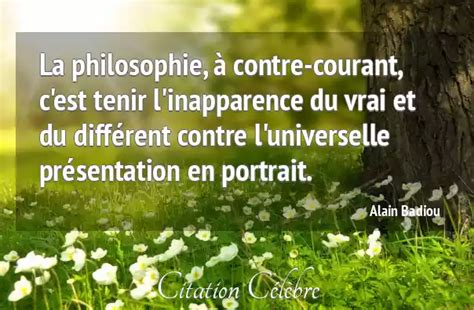 Citation Alain Badiou Vrai La Philosophie Contre Courant C Est