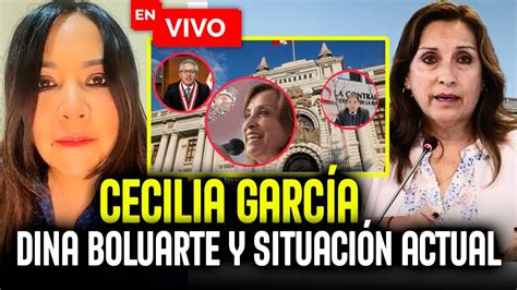 En Vivo Cecilia Garcia Comenta El Mal Gobierno De Dina Boluarte Su