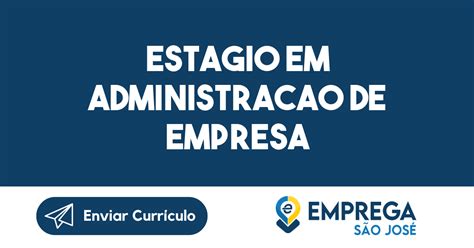 Estagio Em Administracao De Empresa Emprega S O Jos Vagas De